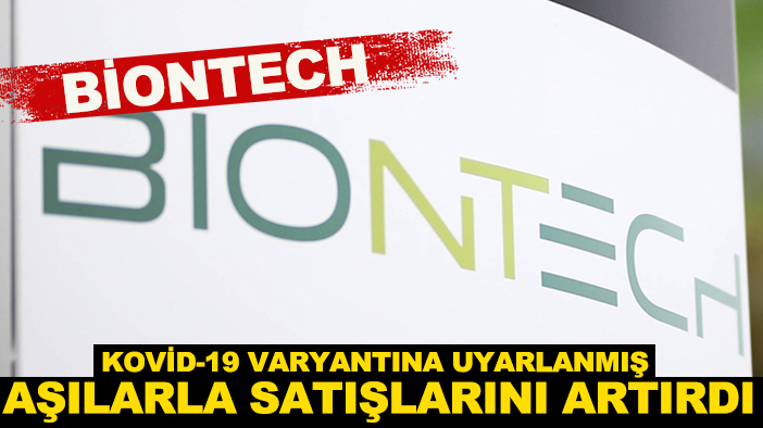 BioNTech, Kovid-19 varyantına uyarlanmış aşılarla satışlarını artırdı