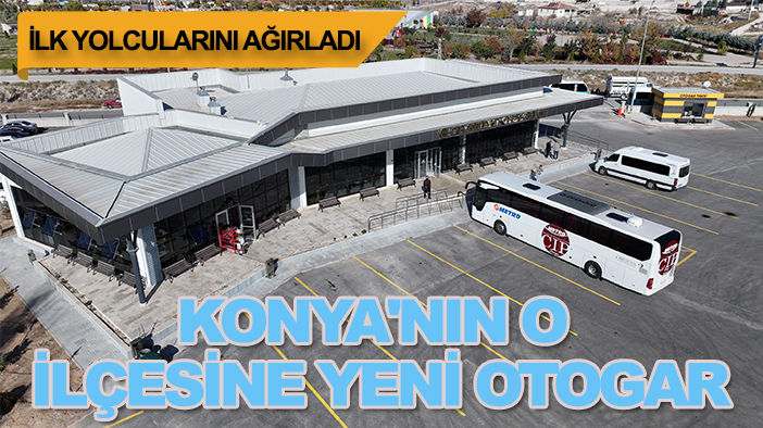 Konya'nın o ilçesine yeni otogar: İlk yolcularını ağırladı