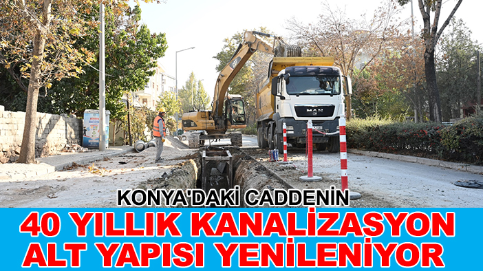 Konya'daki caddenin 40 yıllık kanalizasyon alt yapısı yenileniyor