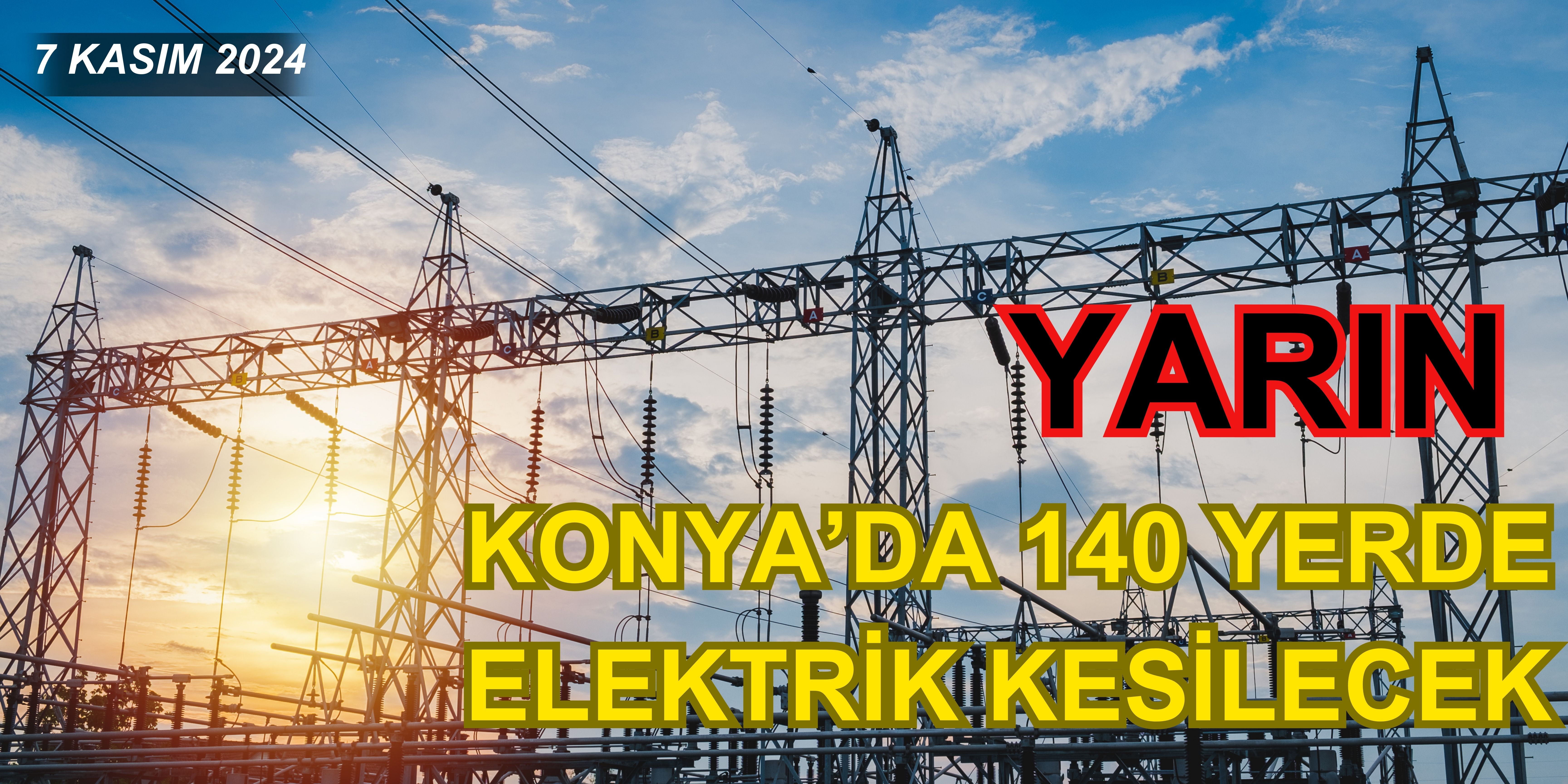 Yarın Konya'da 140 yerde elektrik kesilecek