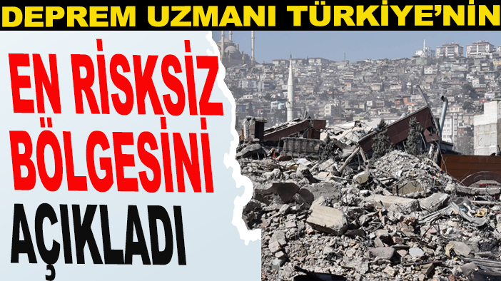 Deprem uzmanı Türkiye’nin en risksiz bölgesini açıkladı