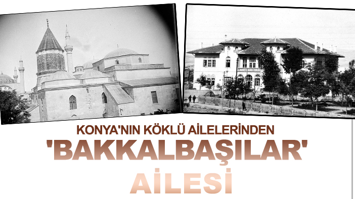 Konya'nın köklü ailelerinden: 'Bakkalbaşılar'