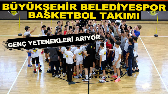 Büyükşehir Belediyespor Basketbol Takımı genç yetenekleri arıyor