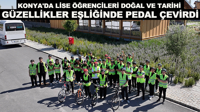 Konya'da lise öğrencileri doğal ve tarihi güzellikler eşliğinde pedal çevirdi