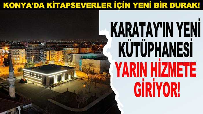 Konya'da kitapseverler için yeni bir durak! Karatay'ın yeni kütüphanesi yarın hizmete giriyor!