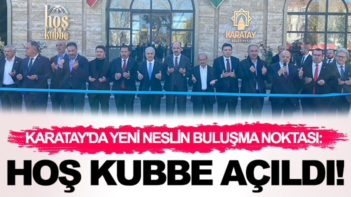 Karatay'da yeni neslin buluşma noktası: Hoş Kubbe açıldı!