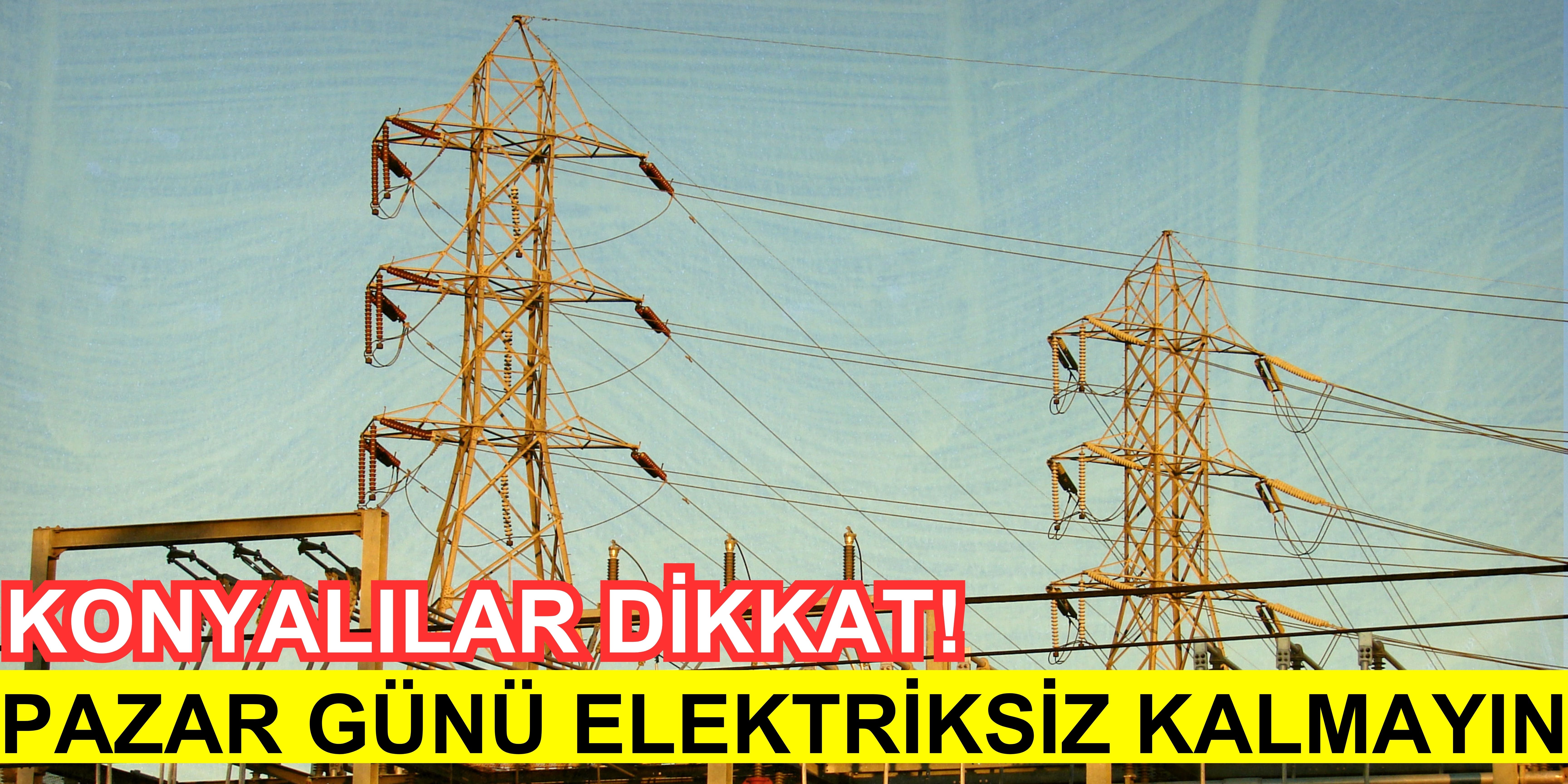 Konyalılar dikkat! Pazar günü elektriksiz kalmayın