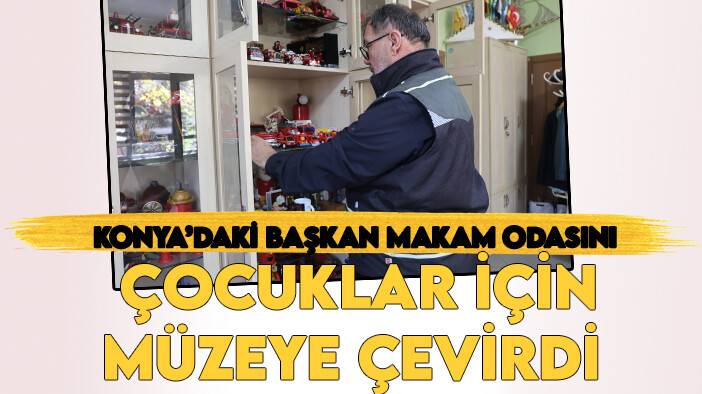 Konya'daki başkan, makam odasını oyuncak müzesine çevirdi