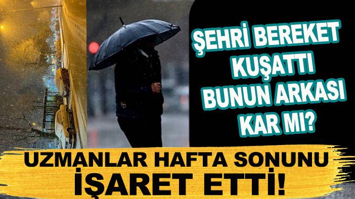 Şehri bereket kuşattı, bunun arkası kar mı? Uzmanlar hafta sonunu işaret etti!