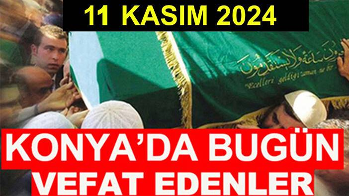 Konya’da bugün vefat edenler! 11 Kasım 2024