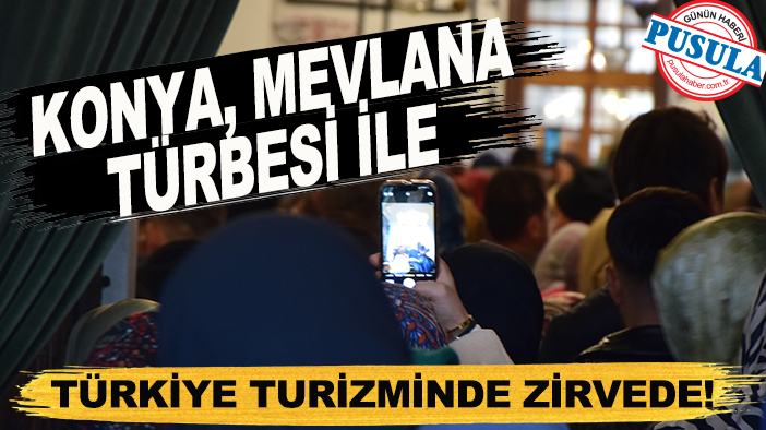 Konya, Mevlana Türbesi ile Türkiye turizminde zirvede!