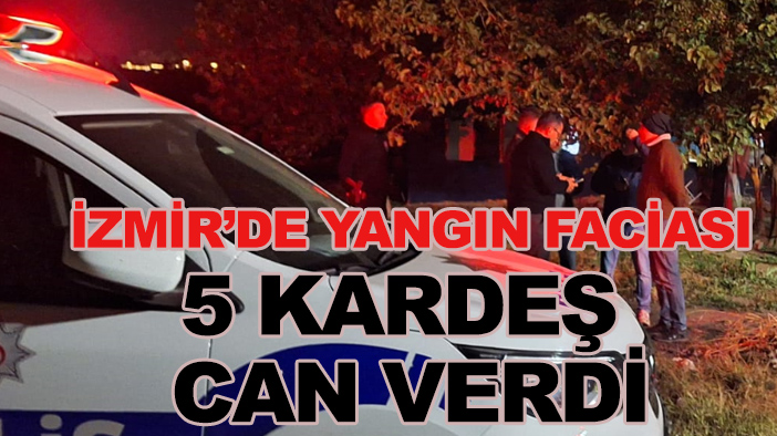 İzmir'de evde çıkan yangında 5 kardeş hayatını kaybetti