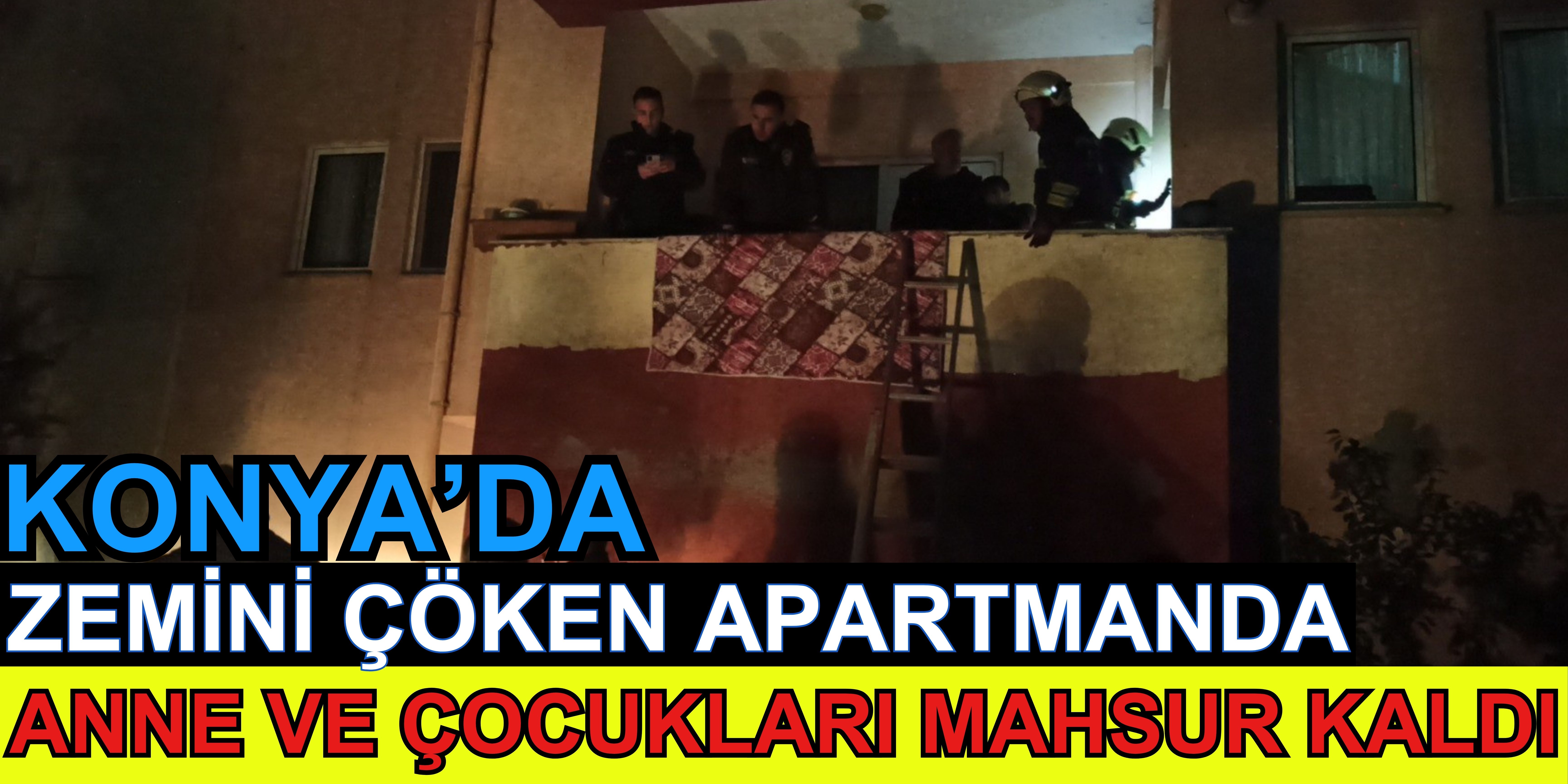 Konya'da zemini çöken apartmanda anne ve çocukları mahsur kaldı