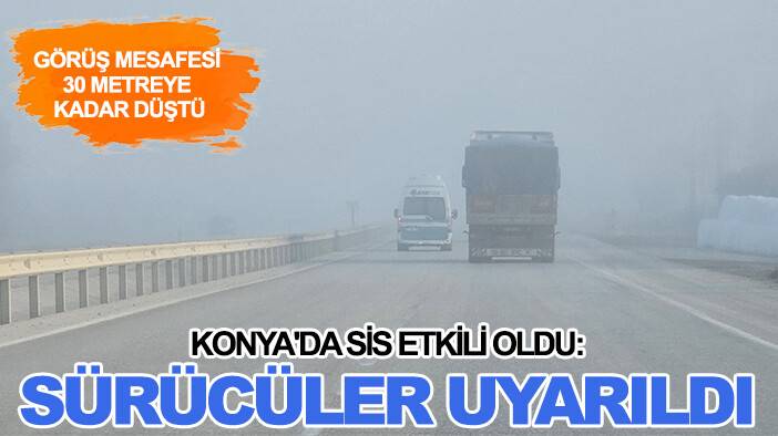 Konya'da sis etkili oldu: Sürücüler uyarıldı