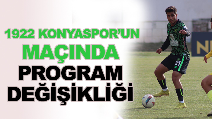 1922 Konyaspor'un maçında program değişikliği