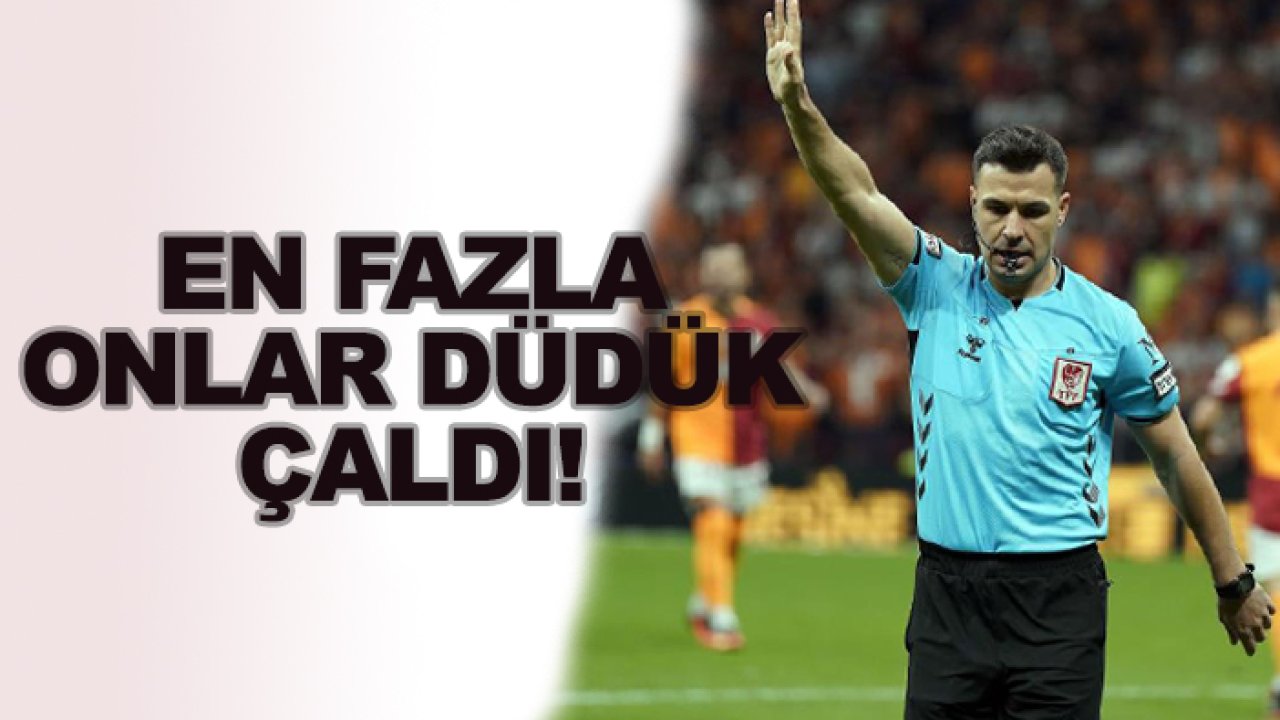 Süper Lig'de en fazla onlar düdük çaldı!