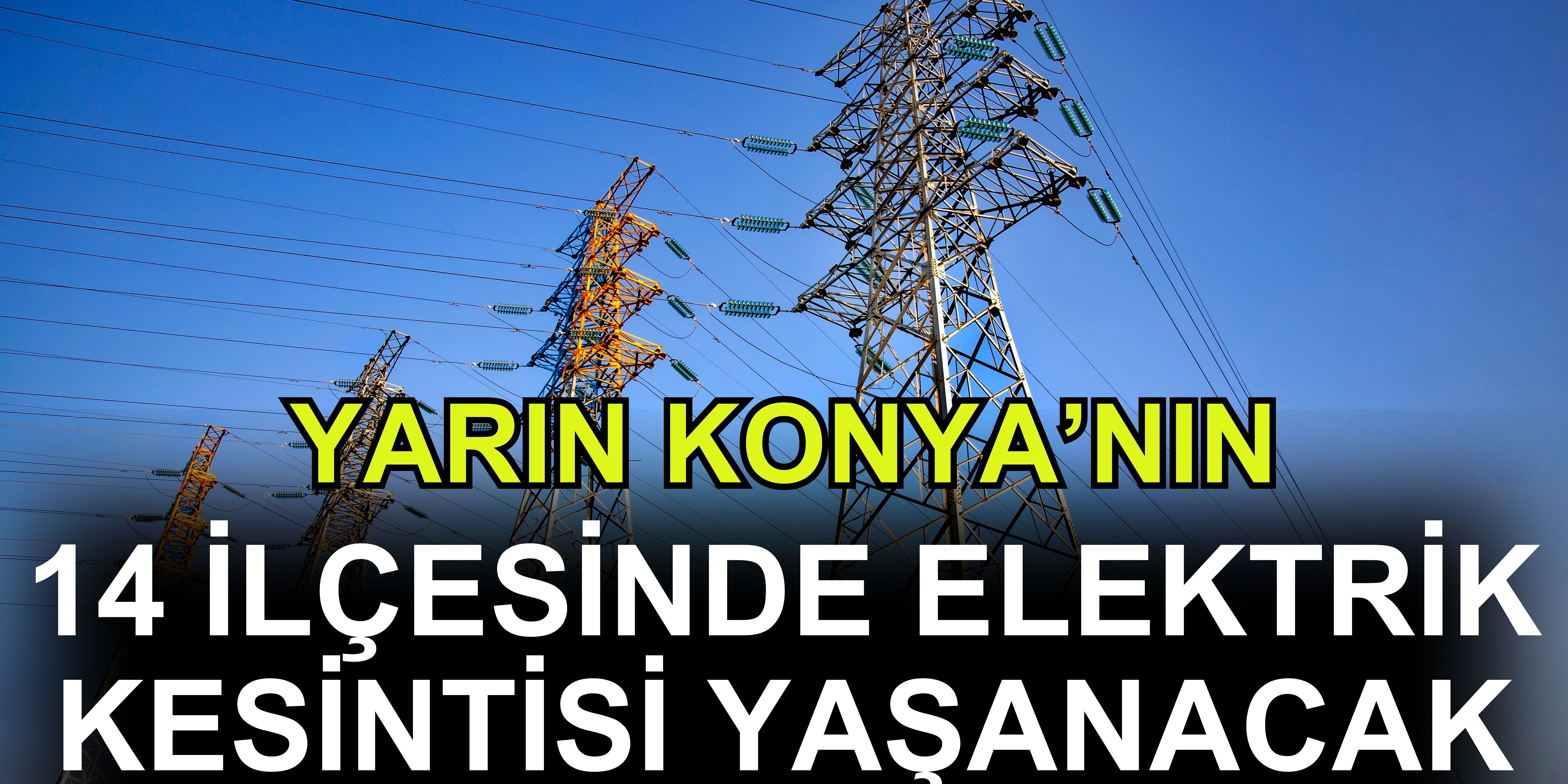 Yarın Konya'nın 14 ilçesinde elektrik kesintisi yaşanacak