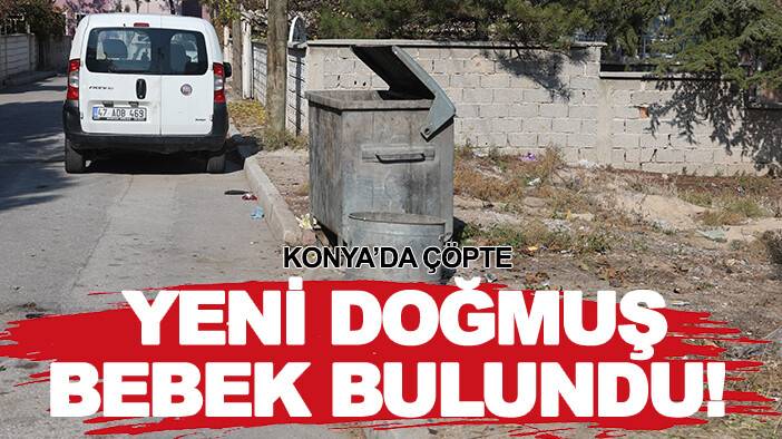 Konya'da vicdanları sızlatan olay! Çöpte yeni doğmuş bebek bulundu!