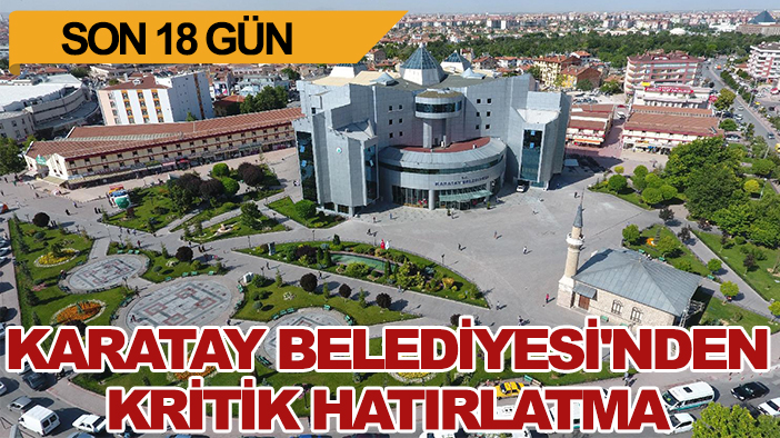 Son 18 gün: Karatay Belediyesi'nden kritik hatırlatma