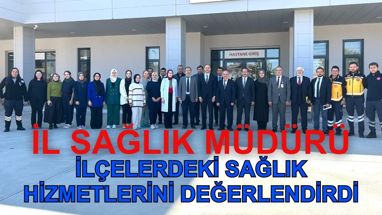 İl Sağlık Müdürü, İlçelerdeki sağlık hizmetlerini değerlendirdi