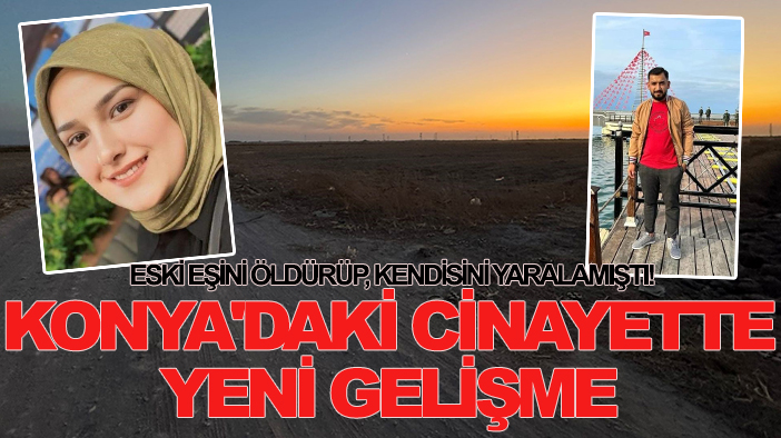 Eski eşini öldürüp, kendisini yaralamıştı! Konya'daki cinayette yeni gelişme