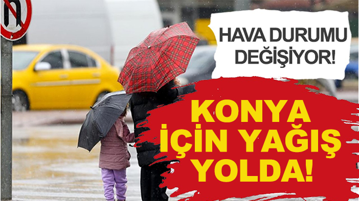 Hava durumu değişiyor: Konya için yağış yolda!