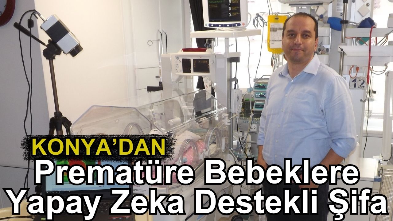 Konya'dan prematüre bebeklere yapay zeka destekli şifa