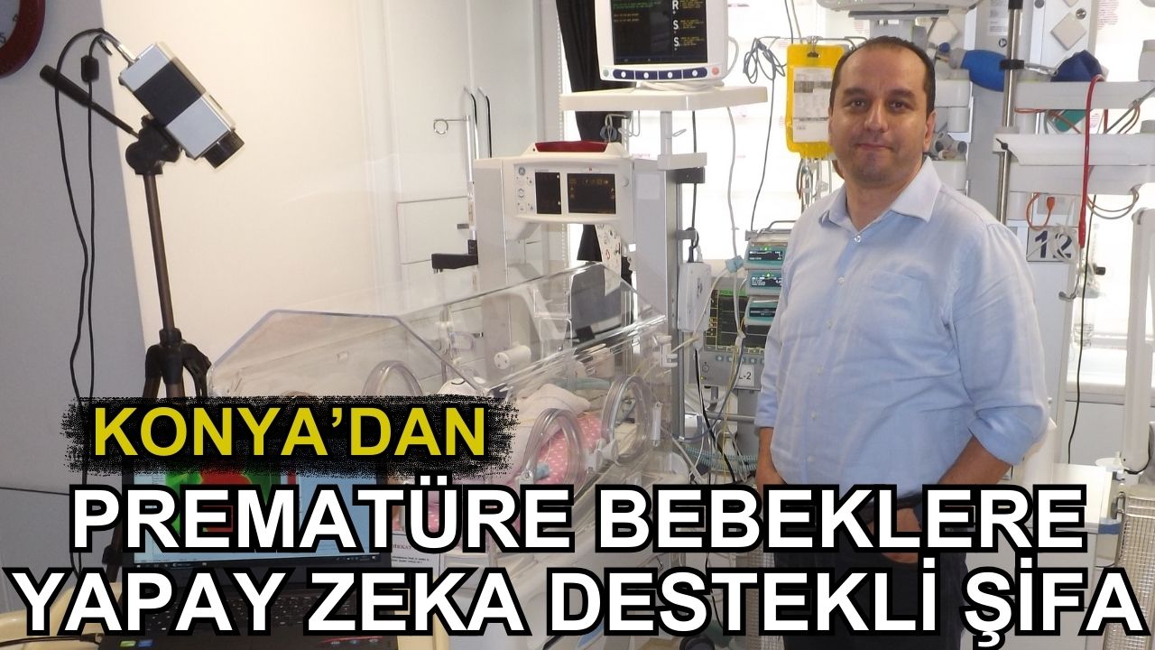 Konya'dan prematüre bebeklere yapay zeka destekli şifa