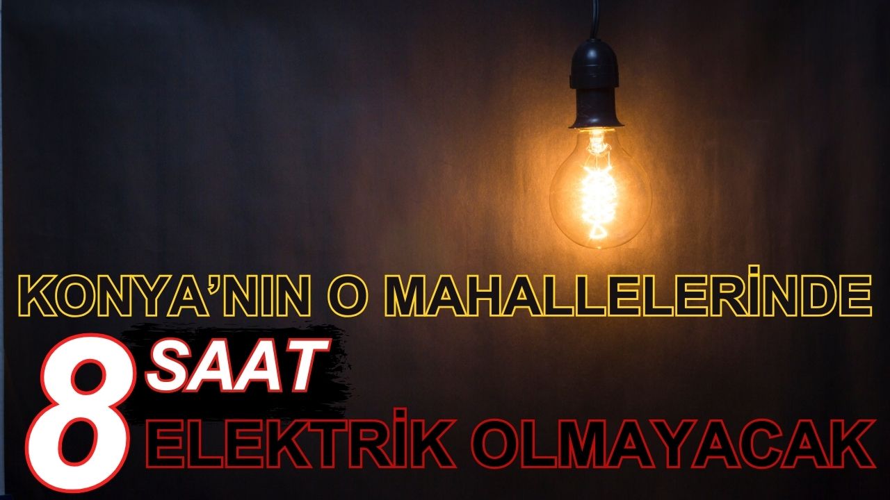 Konya'nın o mahallelerinde 8 saat elektrik olmayacak