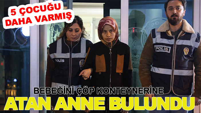 Konya'da çöp konteynerinde bebek bulunmuştu! 5 çocuk annesiymiş