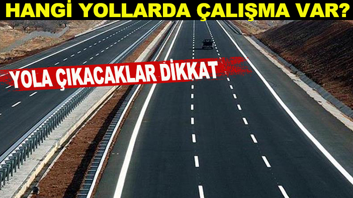 Yola çıkacaklar bu habere bakmadan sakın yola çıkmayın