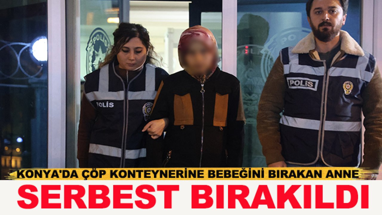 Konya'da çöp konteynerine bebeğini bırakan anne serbest bırakıldı