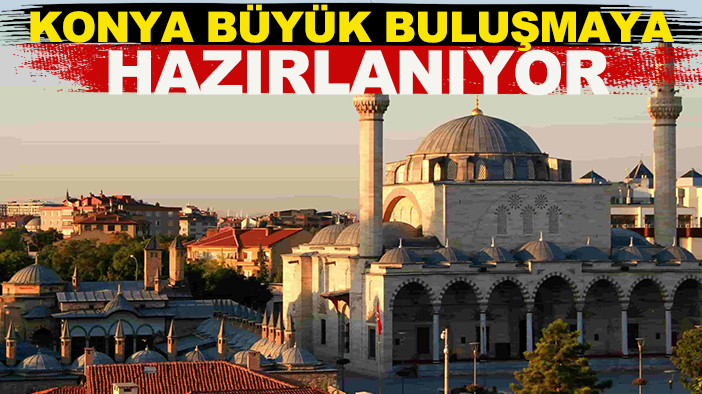 Konya büyük buluşmaya hazırlanıyor