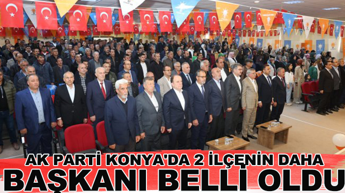 AK Parti Konya'da 2 ilçenin daha başkanı belli oldu