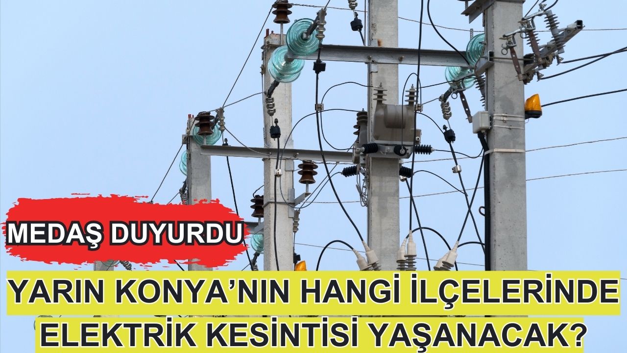 MEDAŞ duyurdu: Yarın Konya'nın hangi ilçelerinde elektrik kesintisi yaşanacak?