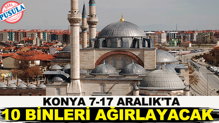 Konya 7-17 Aralık'ta 10 binleri ağırlayacak