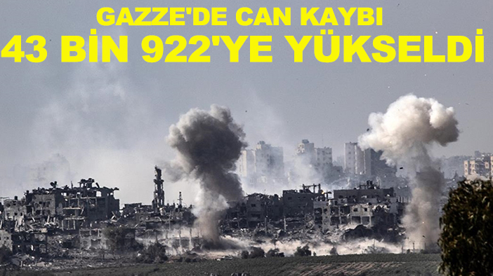 Gazze'de can kaybı 43 bin 922'ye yükseldi