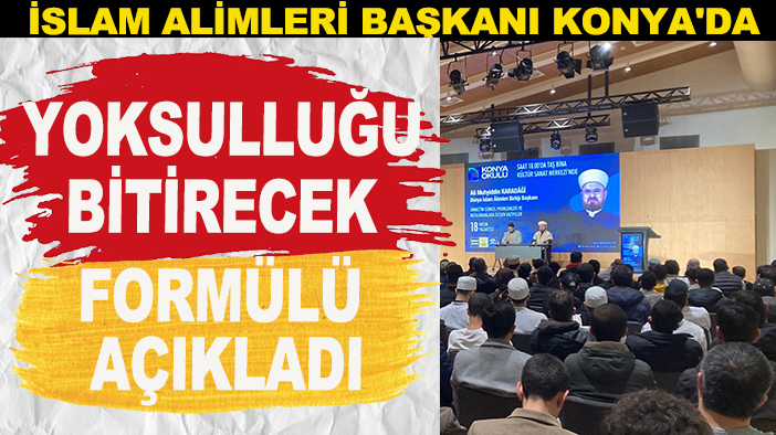 İslam Alimleri Başkanı Konya'da yoksulluğu bitirecek formülü açıkladı