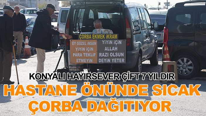 Konyalı hayırsever çift 7 yıldır hastane önünde sıcak çorba dağıtıyor