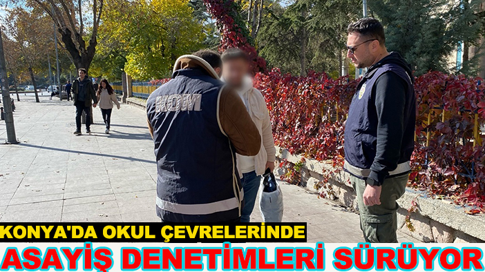 Konya'da okul çevrelerinde asayiş denetimleri sürüyor