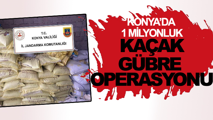 Adana'dan getirmiş!  Konya’da 1 milyonluk kaçak gübre operasyonu