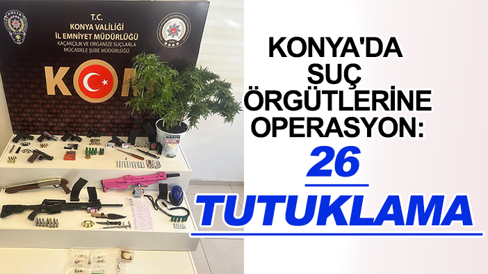 Konya'da suç örgütlerine operasyon: 26 tutuklama