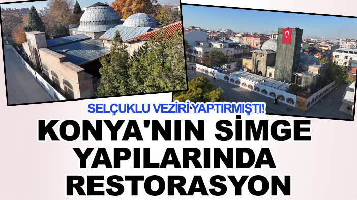 Selçuklu veziri yaptırmıştı! Konya'nın simge yapılarında restorasyon