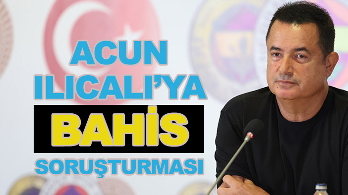 Acun Ilıcalı hakkında "yasa dışı bahis" soruşturması