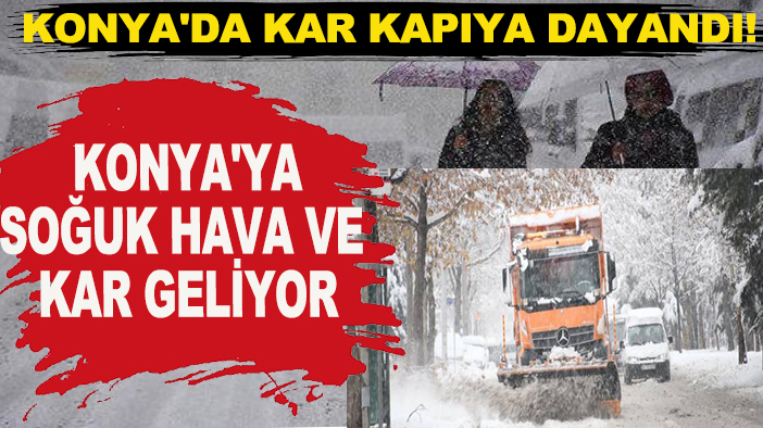 Konya'da kar kapıya dayandı! Konya'ya soğuk hava ve kar geliyor