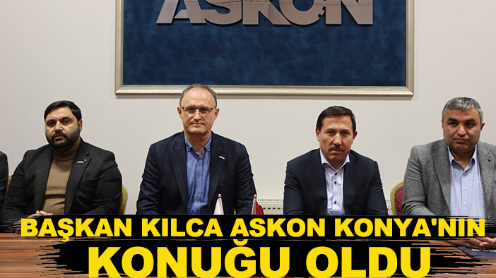 Başkan Kılca ASKON Konya'nın konuğu oldu