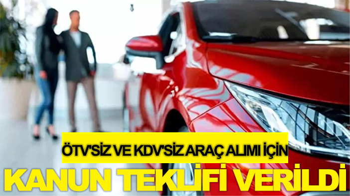 ÖTV'siz ve KDV'siz araç alımı için kanun teklifi verildi