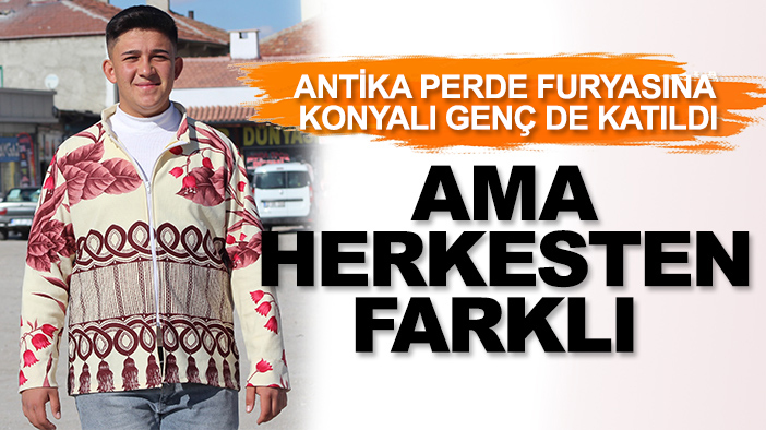 Antika perde furyasına Konyalı genç de katıldı: Ama onunki herkesten farklı