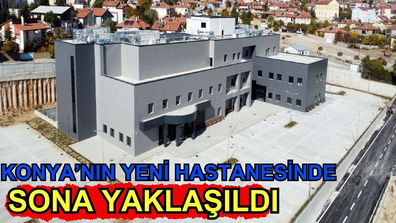 Konya'nın yeni hastanesinde sona yaklaşıldı