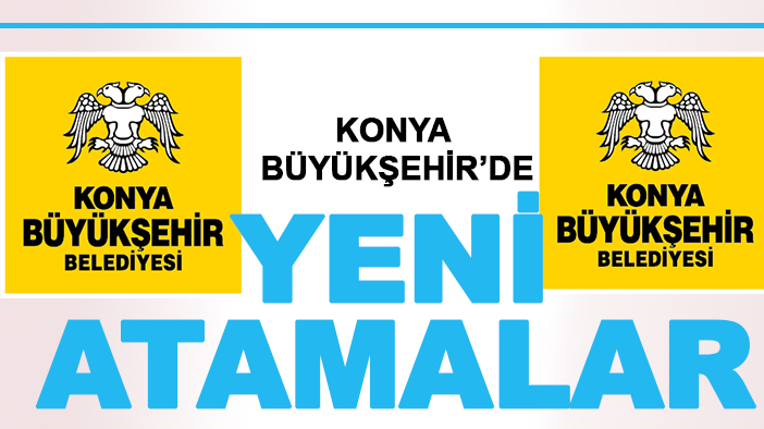 Konya Büyükşehir’de yeni atamalar